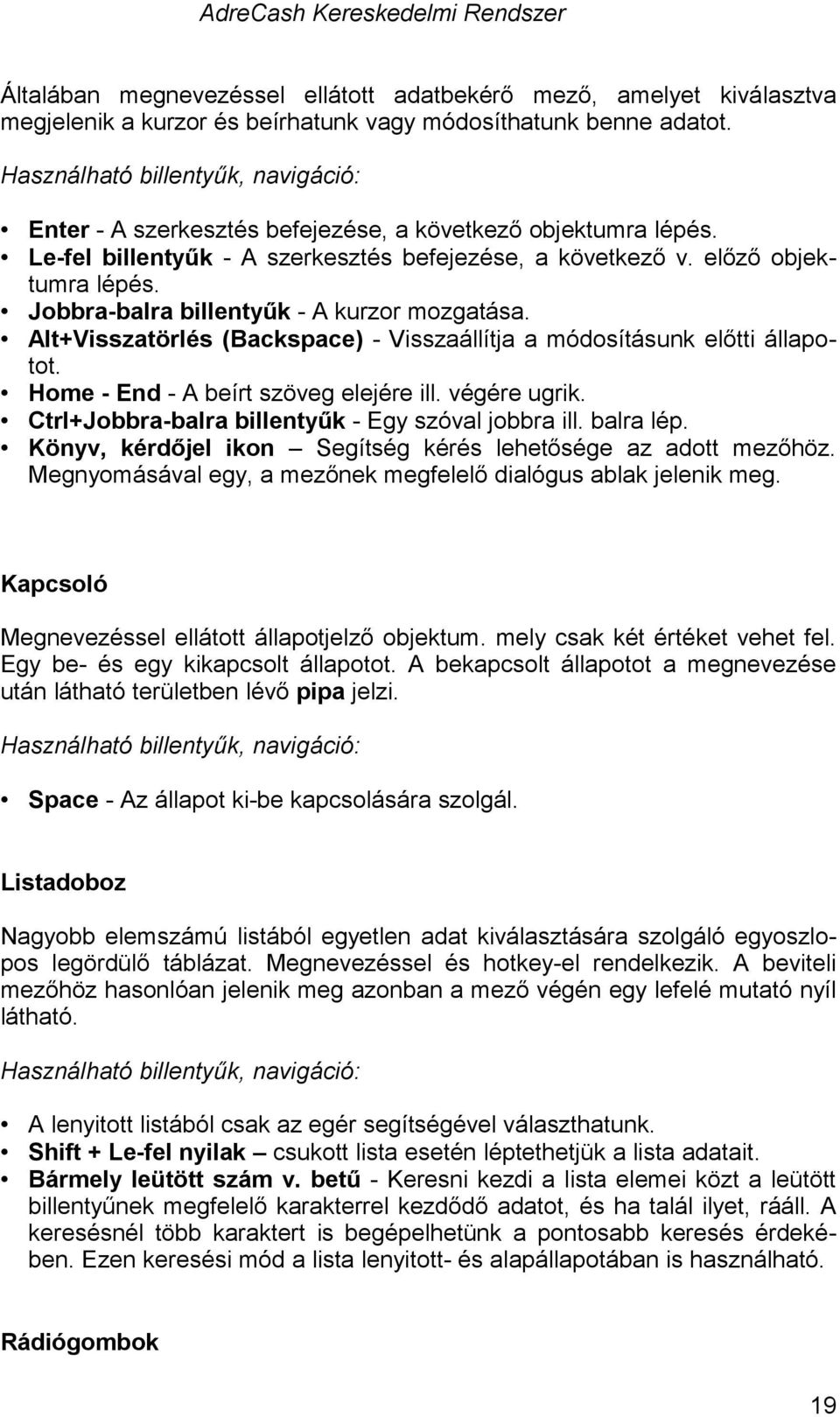 Jobbra-balra billentyűk - A kurzor mozgatása. Alt+Visszatörlés (Backspace) - Visszaállítja a módosításunk előtti állapotot. Home - End - A beírt szöveg elejére ill. végére ugrik.