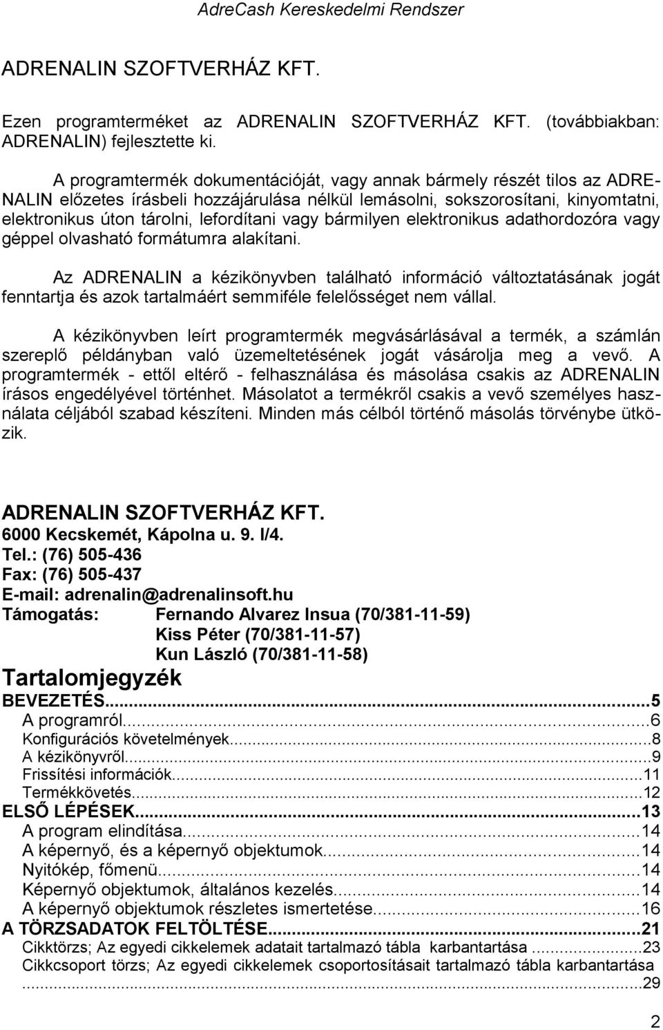 vagy bármilyen elektronikus adathordozóra vagy géppel olvasható formátumra alakítani.