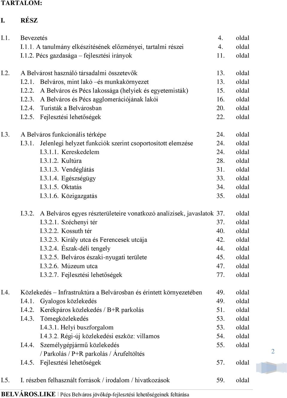 Turisták a Belvárosban 20. oldal I.2.5. Fejlesztési lehetőségek 22. oldal I.3. A Belváros funkcionális térképe 24. oldal I.3.1. Jelenlegi helyzet funkciók szerint csoportosított elemzése 24. oldal I.3.1.1. Kereskedelem 24.