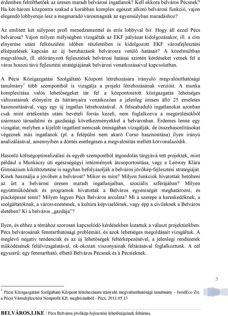 Az említett két súlypont profi menedzsmenttel és erős lobbyval bír. Hogy áll ezzel Pécs belvárosa? Vajon milyen mélységben vizsgálták az EKF pályázat kidolgozásakor, ill.