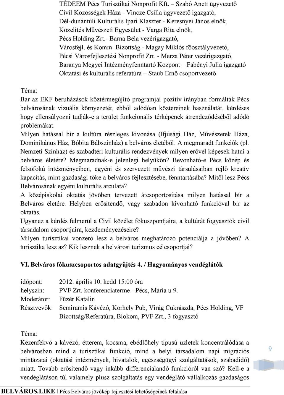 Holding Zrt.- Barna Béla vezérigazgató, Városfejl. és Komm. Bizottság - Magay Miklós főosztályvezető, Pécsi Városfejlesztési Nonprofit Zrt.