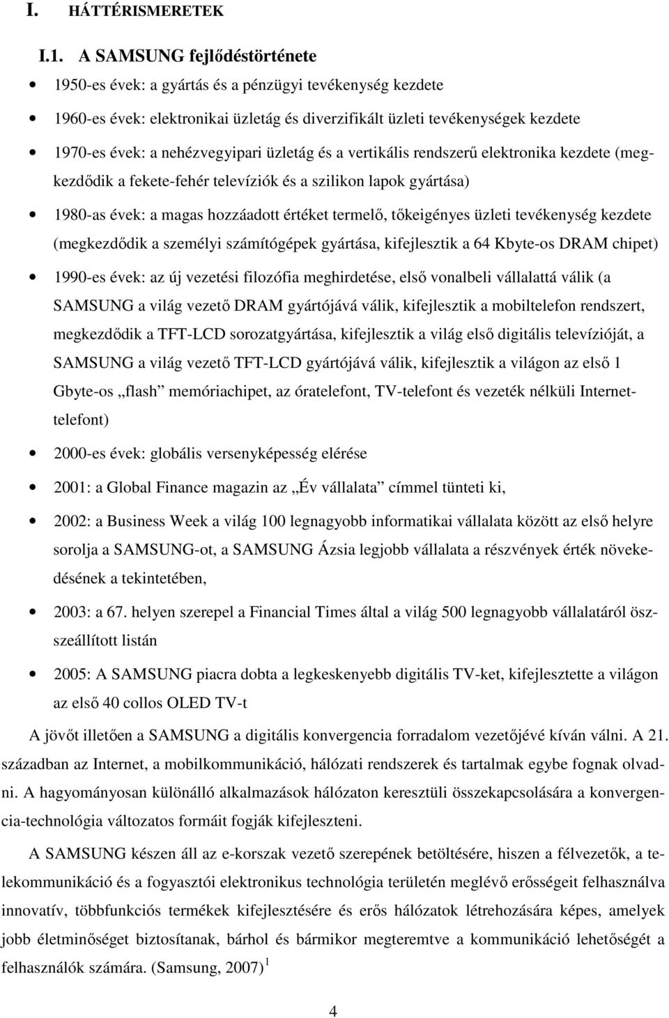 üzletág és a vertikális rendszerű elektronika kezdete (megkezdődik a fekete-fehér televíziók és a szilikon lapok gyártása) 1980-as évek: a magas hozzáadott értéket termelő, tőkeigényes üzleti