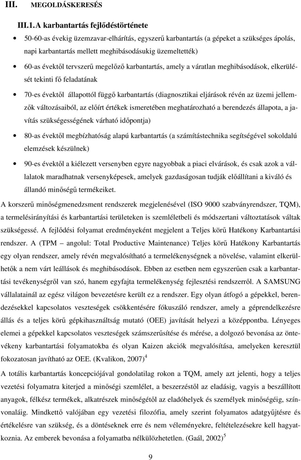 tervszerű megelőző karbantartás, amely a váratlan meghibásodások, elkerülését tekinti fő feladatának 70-es évektől állapottól függő karbantartás (diagnosztikai eljárások révén az üzemi jellemzők