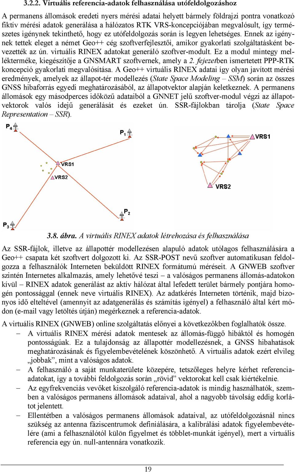 Ennek az igénynek tettek eleget a német Geo++ cég szoftverfejlesztői, amikor gyakorlati szolgáltatásként bevezették az ún. virtuális RINEX adatokat generáló szoftver-modult.