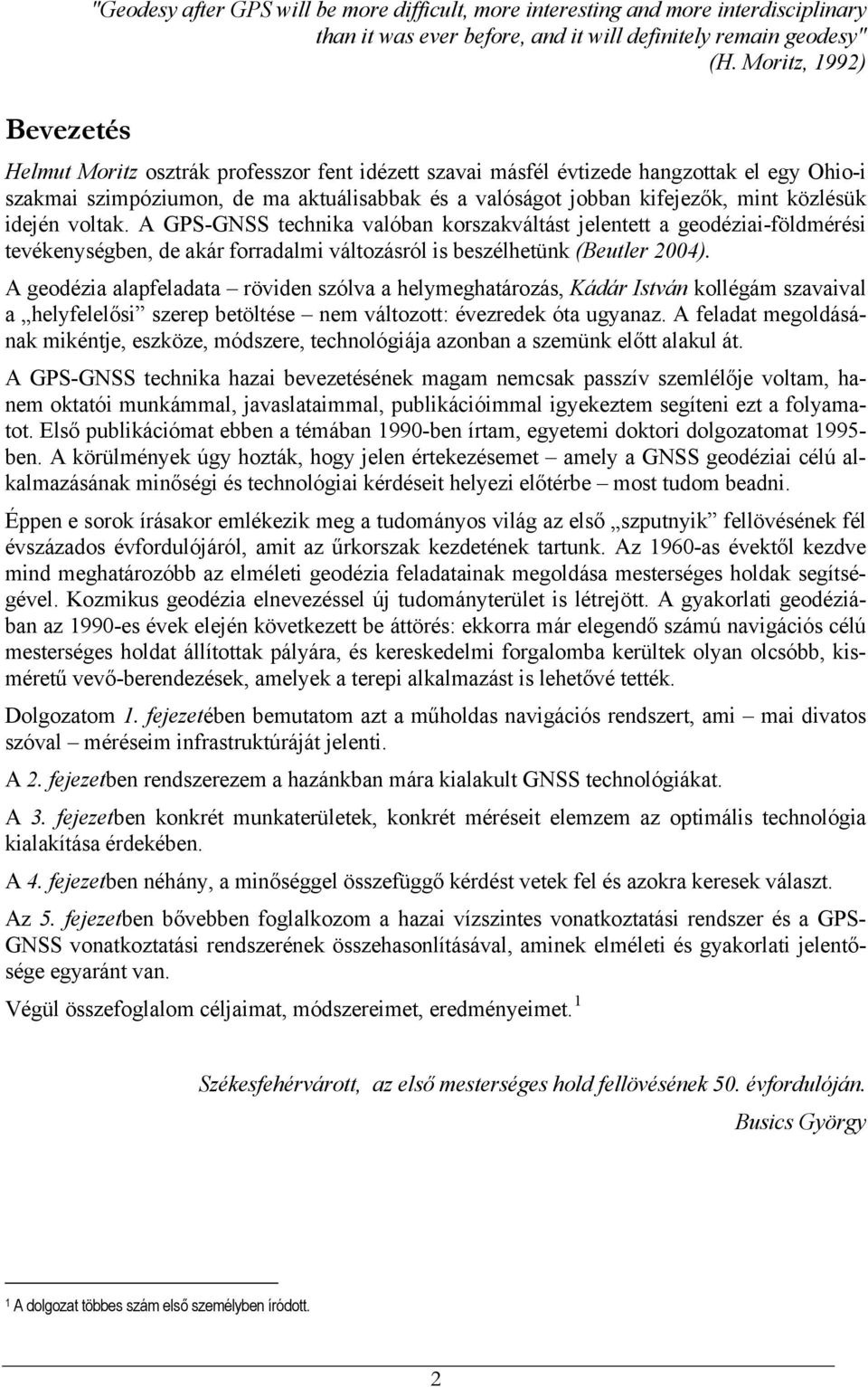 idején voltak. A GPS-GNSS technika valóban korszakváltást jelentett a geodéziai-földmérési tevékenységben, de akár forradalmi változásról is beszélhetünk (Beutler 2004).