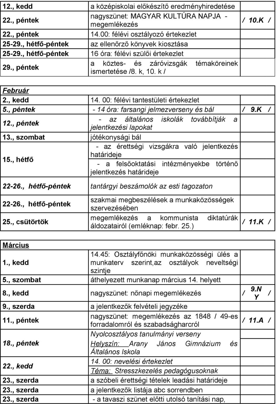 , kedd 14. 00: félévi tantestületi értekezlet 5., péntek - 14 óra: farsangi jelmezverseny és bál / 9.K / 12., péntek - az általános iskolák továbbítják a jelentkezési lapokat 13.