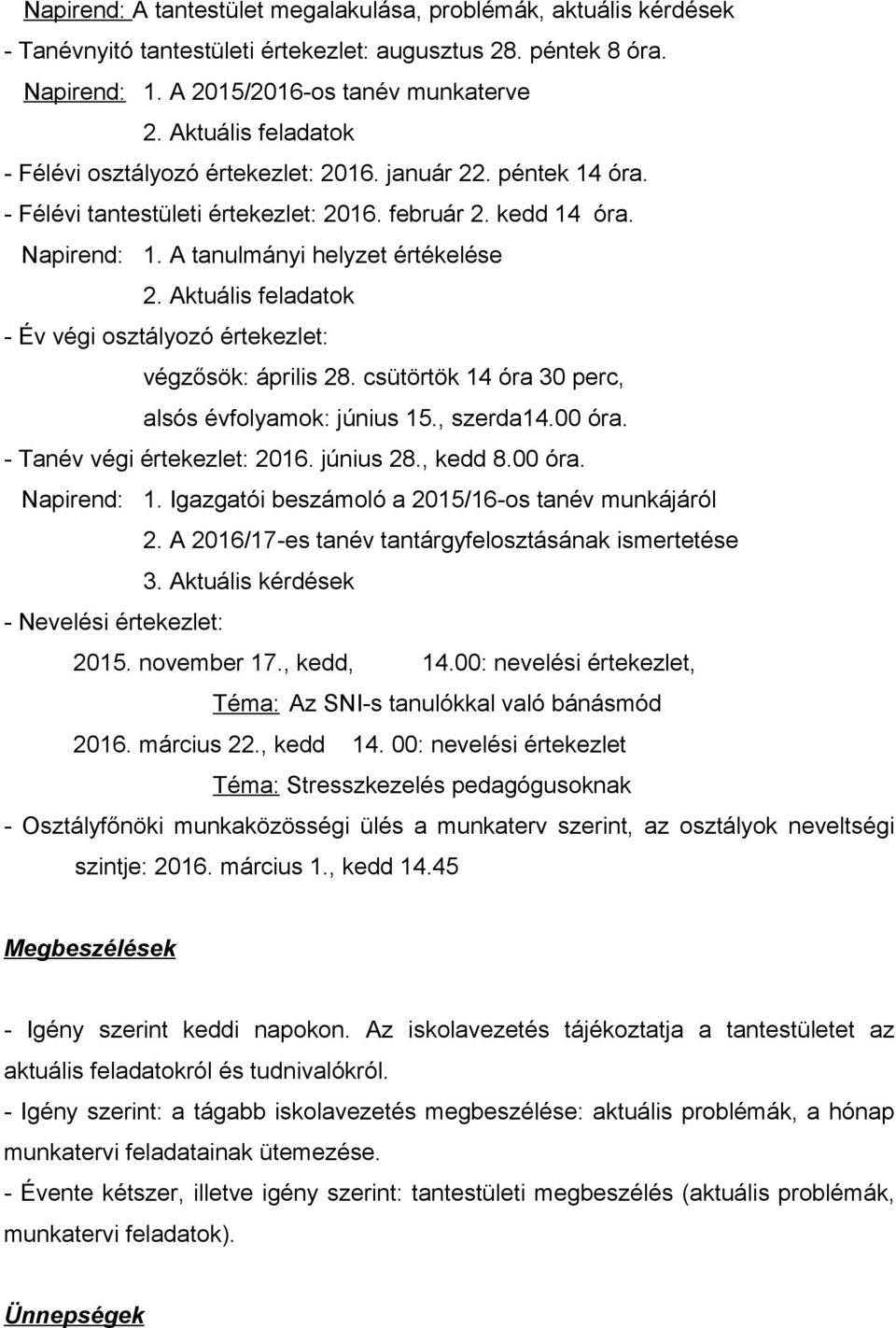 Aktuális feladatok - Év végi osztályozó értekezlet: végzősök: április 28. csütörtök 14 óra 30 perc, alsós évfolyamok: június 15., szerda14.00 óra. - Tanév végi értekezlet: 2016. június 28., kedd 8.