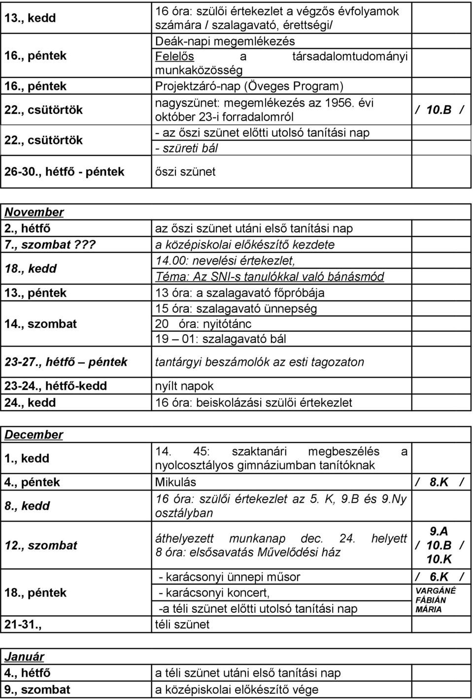 B / 26-30., hétfő - péntek őszi szünet November 2., hétfő az őszi szünet utáni első tanítási nap 7., szombat??? a középiskolai előkészítő kezdete 18., kedd 14.