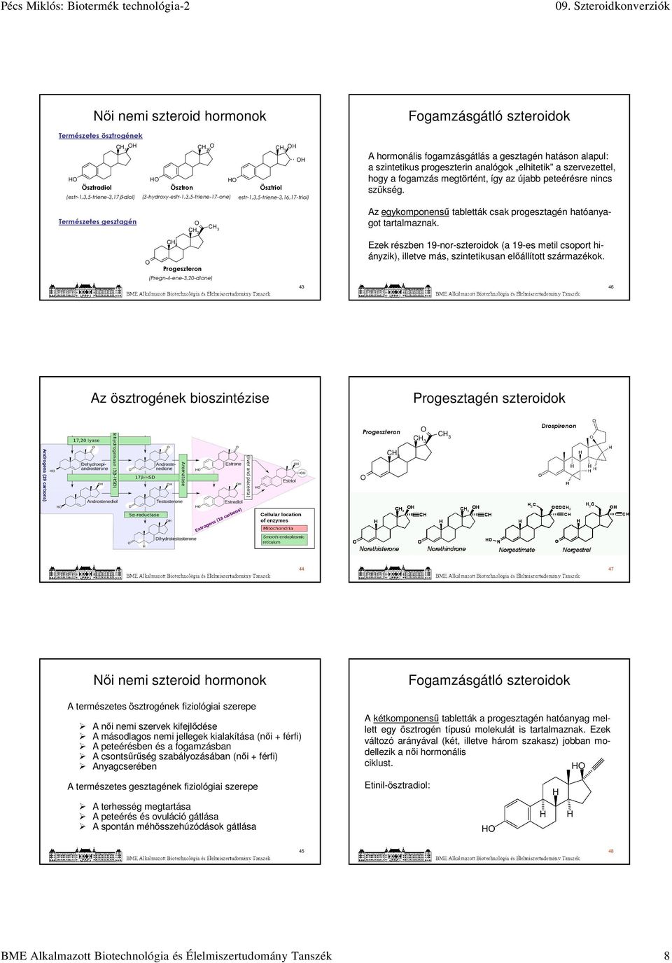 gesztagén hatáson alapul: a szintetikus progeszterin analógok elhitetik a szervezettel, hogy a fogamzás megtörtént, így az újabb peteérésre nincs szükség.