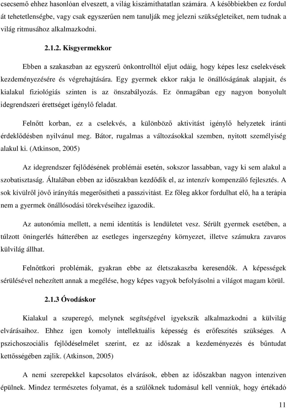 1.2. Kisgyermekkor Ebben a szakaszban az egyszerű önkontrolltól eljut odáig, hogy képes lesz cselekvések kezdeményezésére és végrehajtására.