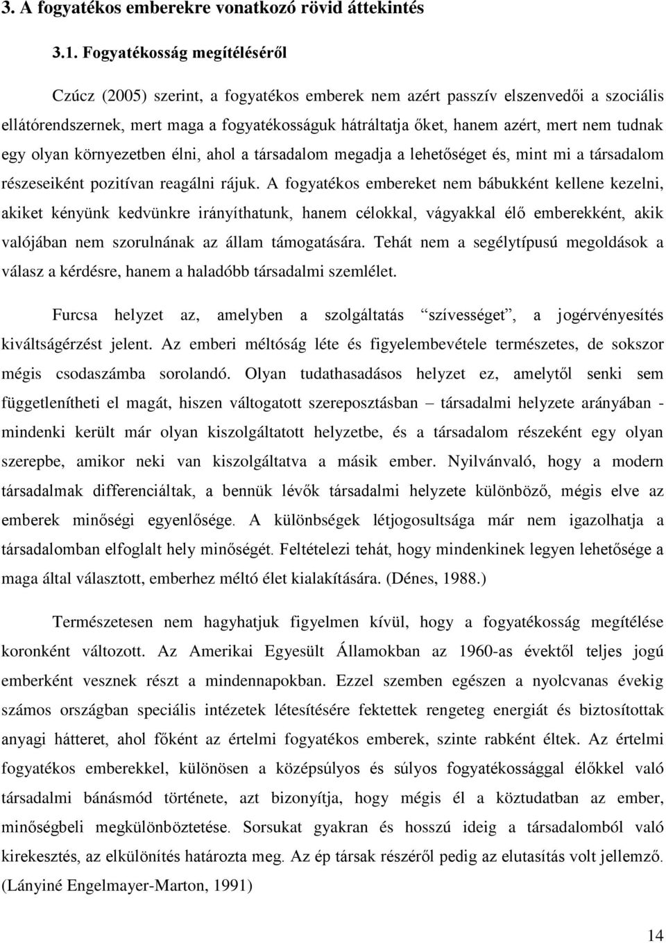 tudnak egy olyan környezetben élni, ahol a társadalom megadja a lehetőséget és, mint mi a társadalom részeseiként pozitívan reagálni rájuk.