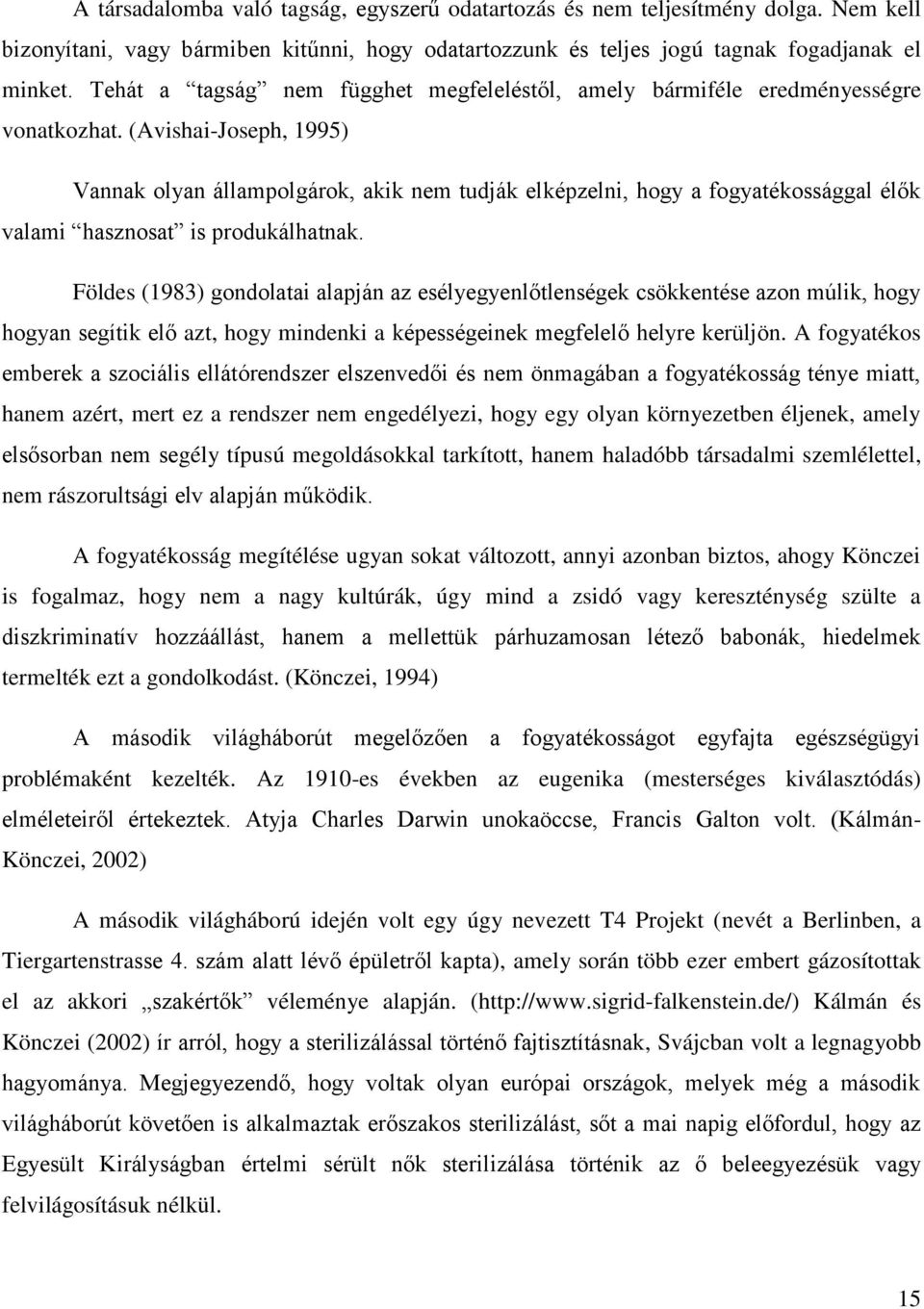 (Avishai-Joseph, 1995) Vannak olyan állampolgárok, akik nem tudják elképzelni, hogy a fogyatékossággal élők valami hasznosat is produkálhatnak.