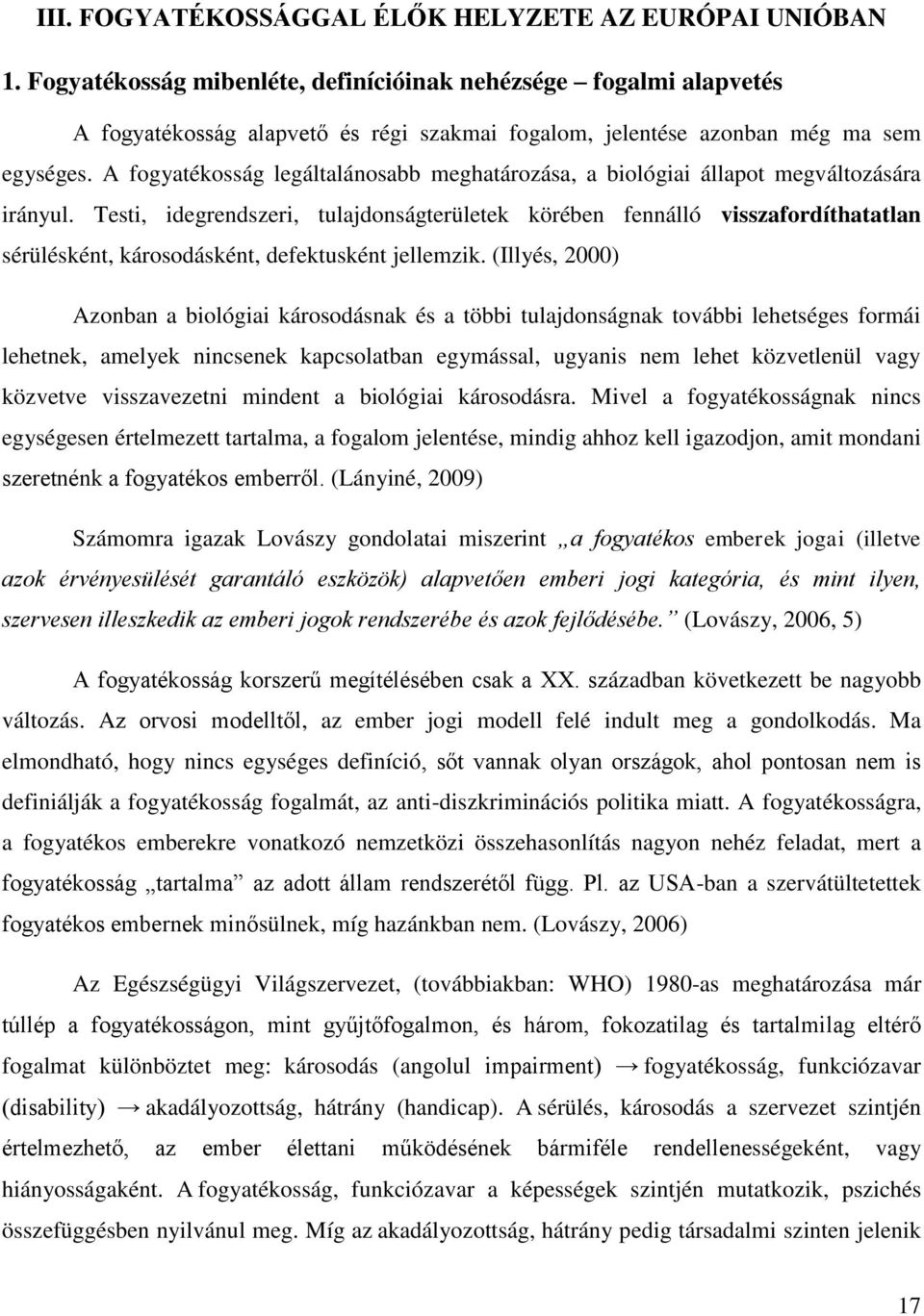 A fogyatékosság legáltalánosabb meghatározása, a biológiai állapot megváltozására irányul.