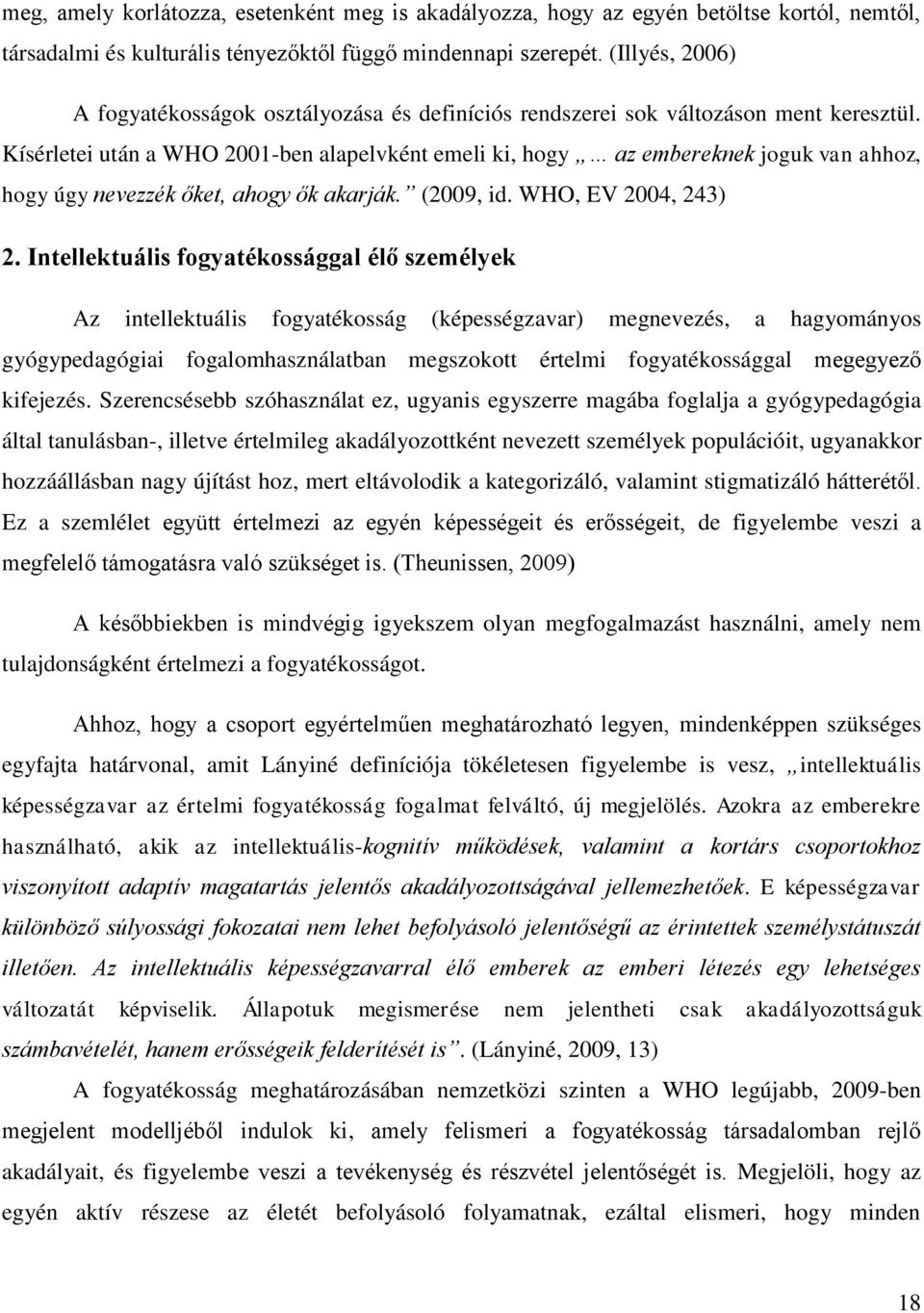 Kísérletei után a WHO 2001-ben alapelvként emeli ki, hogy az embereknek joguk van ahhoz, hogy úgy nevezzék őket, ahogy ők akarják. (2009, id. WHO, EV 2004, 243) 2.