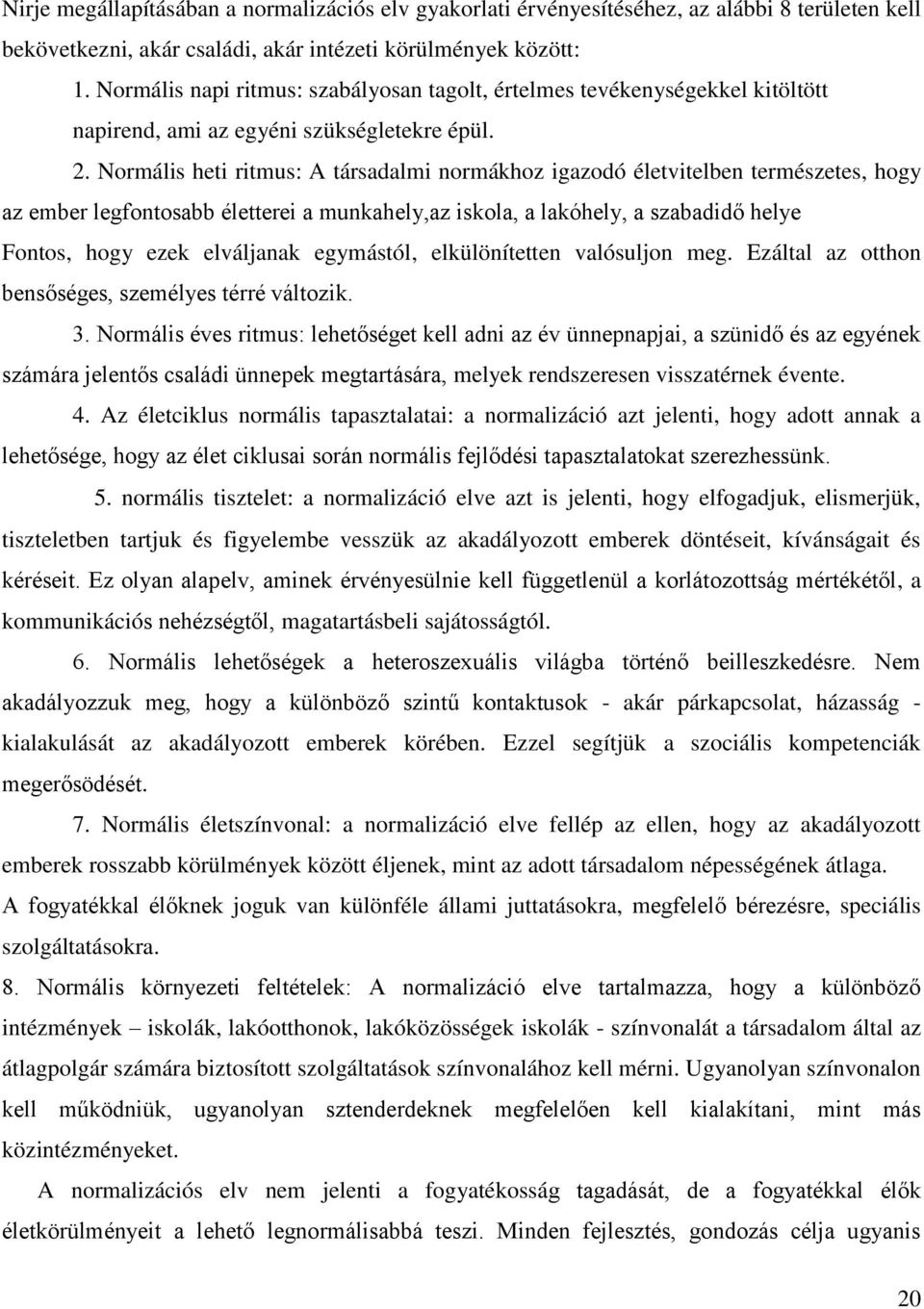 Normális heti ritmus: A társadalmi normákhoz igazodó életvitelben természetes, hogy az ember legfontosabb életterei a munkahely,az iskola, a lakóhely, a szabadidő helye Fontos, hogy ezek elváljanak