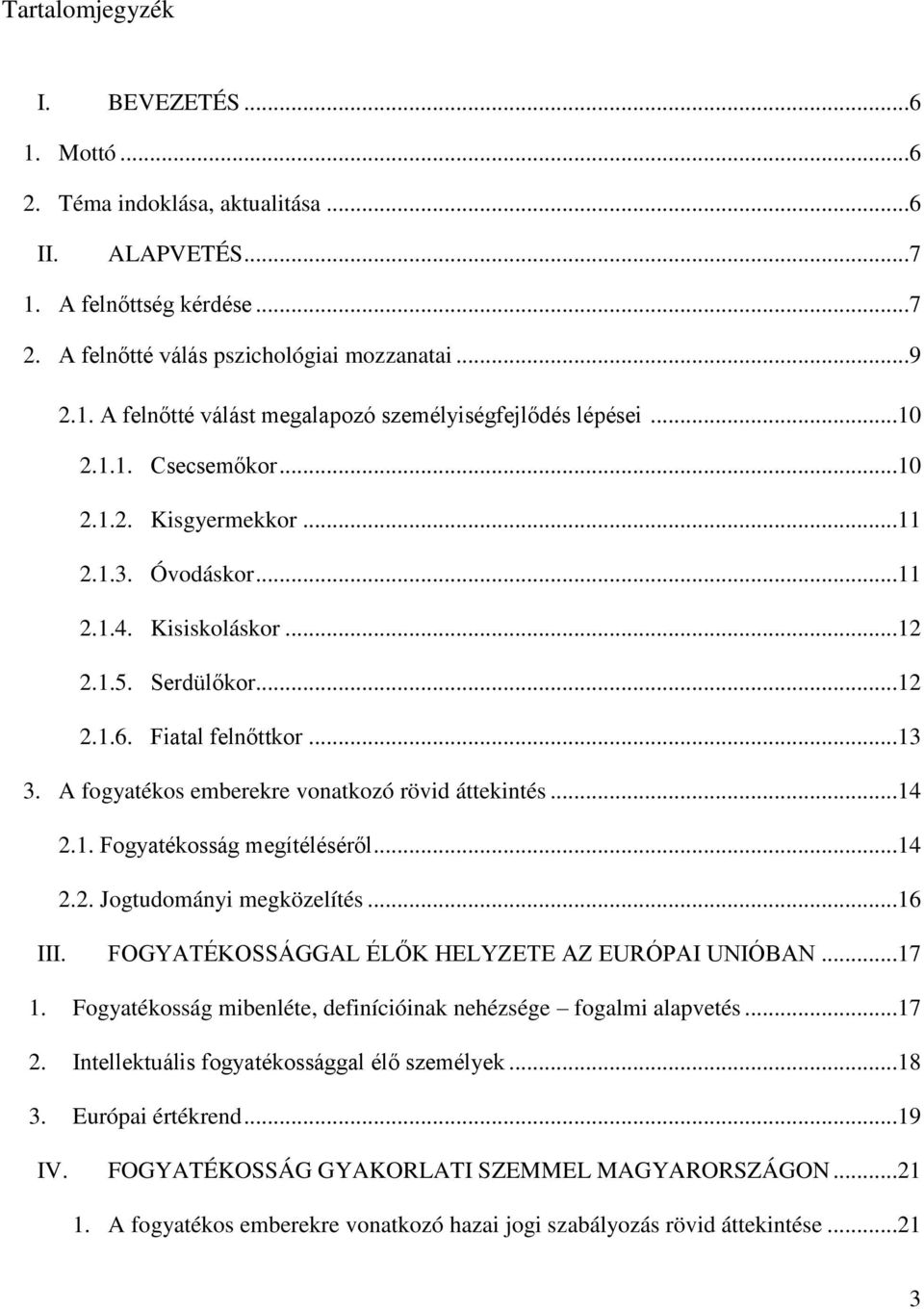 A fogyatékos emberekre vonatkozó rövid áttekintés...14 2.1. Fogyatékosság megítéléséről...14 2.2. Jogtudományi megközelítés...16 III. FOGYATÉKOSSÁGGAL ÉLŐK HELYZETE AZ EURÓPAI UNIÓBAN...17 1.