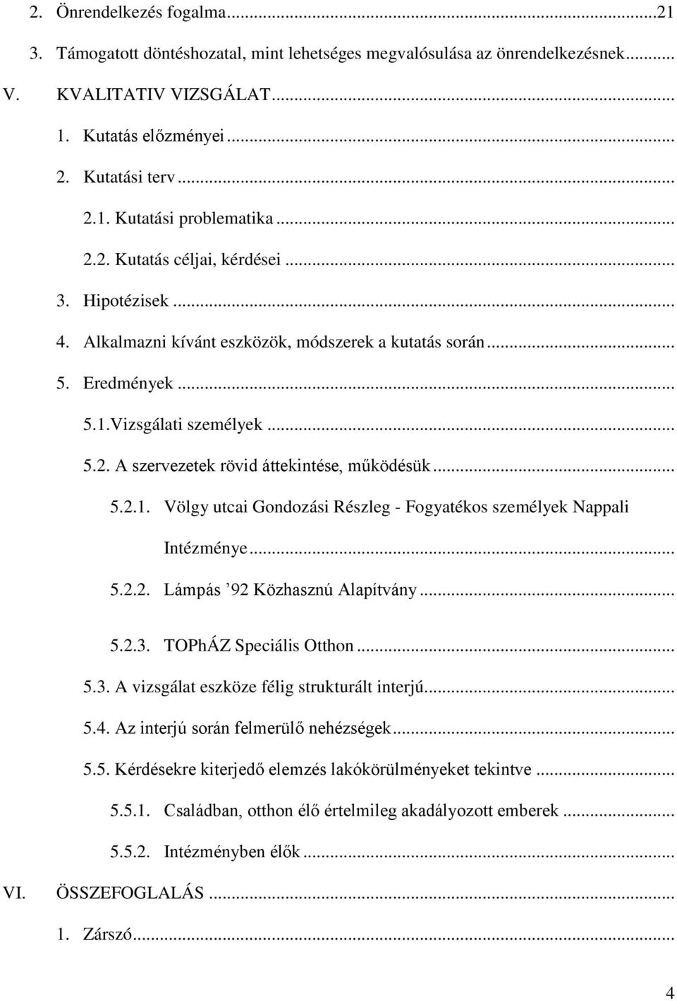 .. 5.2.1. Völgy utcai Gondozási Részleg - Fogyatékos személyek Nappali Intézménye... 5.2.2. Lámpás 92 Közhasznú Alapítvány... 5.2.3. TOPhÁZ Speciális Otthon... 5.3. A vizsgálat eszköze félig strukturált interjú.