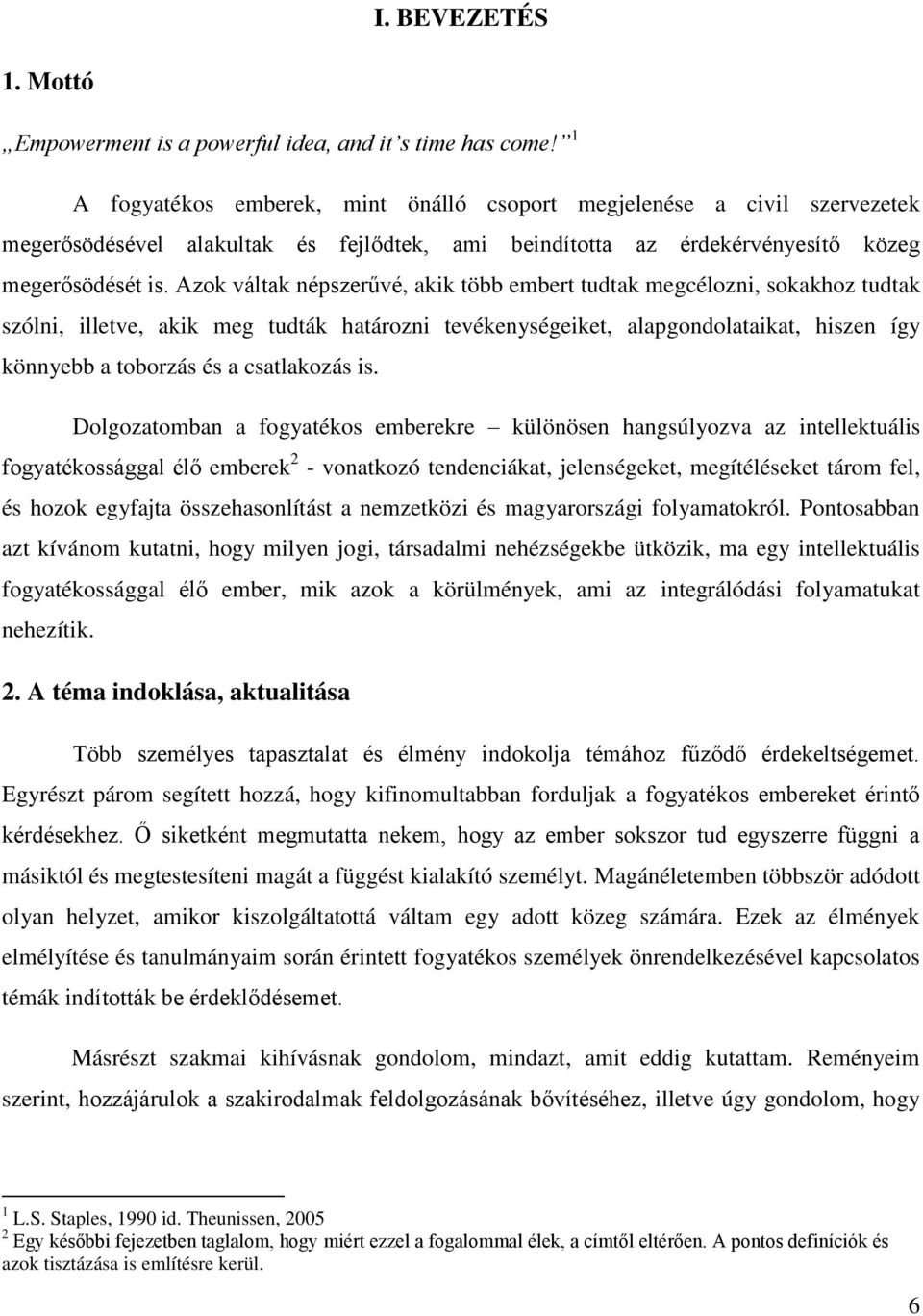 Azok váltak népszerűvé, akik több embert tudtak megcélozni, sokakhoz tudtak szólni, illetve, akik meg tudták határozni tevékenységeiket, alapgondolataikat, hiszen így könnyebb a toborzás és a