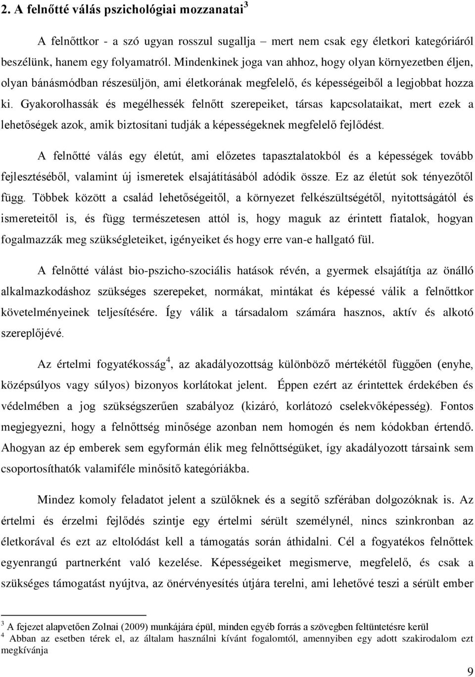 Gyakorolhassák és megélhessék felnőtt szerepeiket, társas kapcsolataikat, mert ezek a lehetőségek azok, amik biztosítani tudják a képességeknek megfelelő fejlődést.