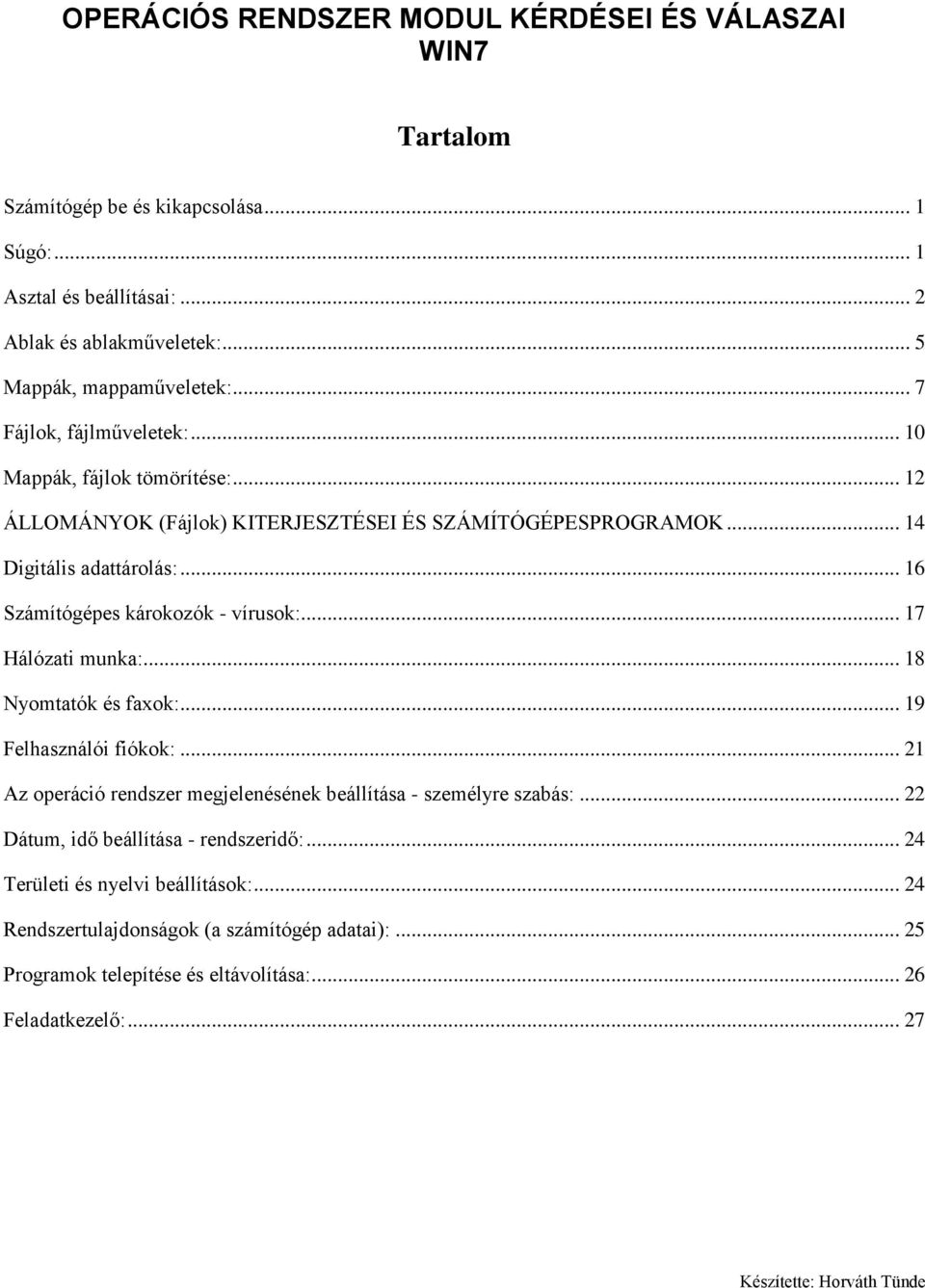 .. 16 Számítógépes károkozók - vírusok:... 17 Hálózati munka:... 18 Nyomtatók és faxok:... 19 Felhasználói fiókok:.