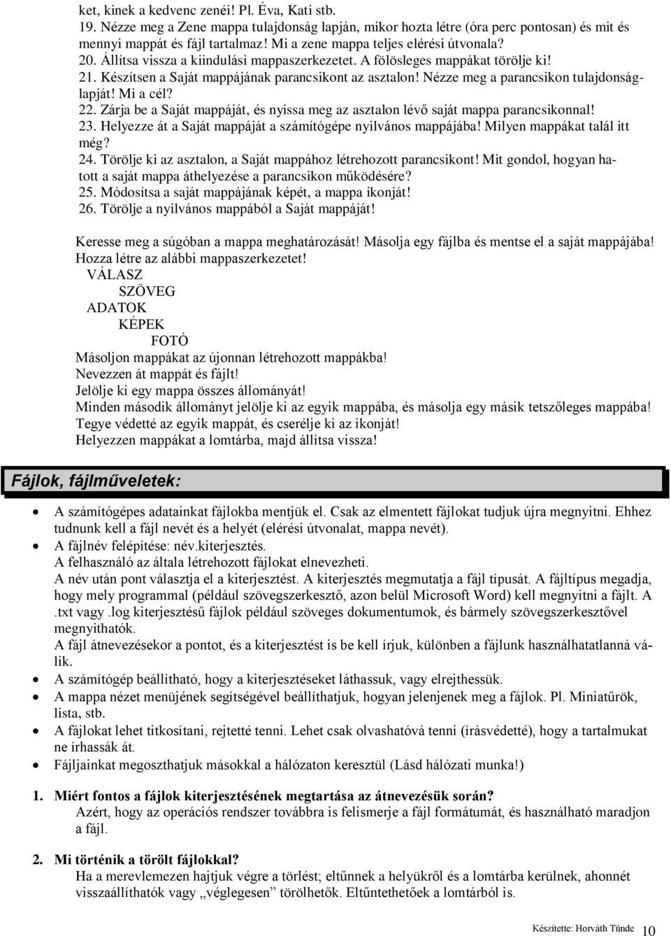 Nézze meg a parancsikon tulajdonságlapját! Mi a cél? 22. Zárja be a Saját mappáját, és nyissa meg az asztalon lévő saját mappa parancsikonnal! 23.