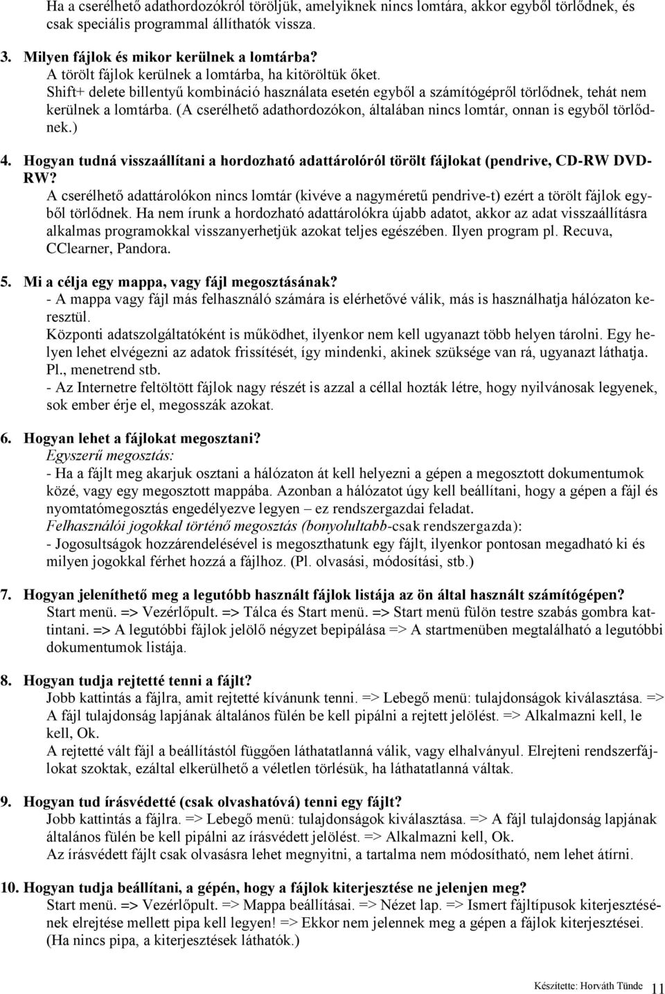 (A cserélhető adathordozókon, általában nincs lomtár, onnan is egyből törlődnek.) 4. Hogyan tudná visszaállítani a hordozható adattárolóról törölt fájlokat (pendrive, CD-RW DVD- RW?