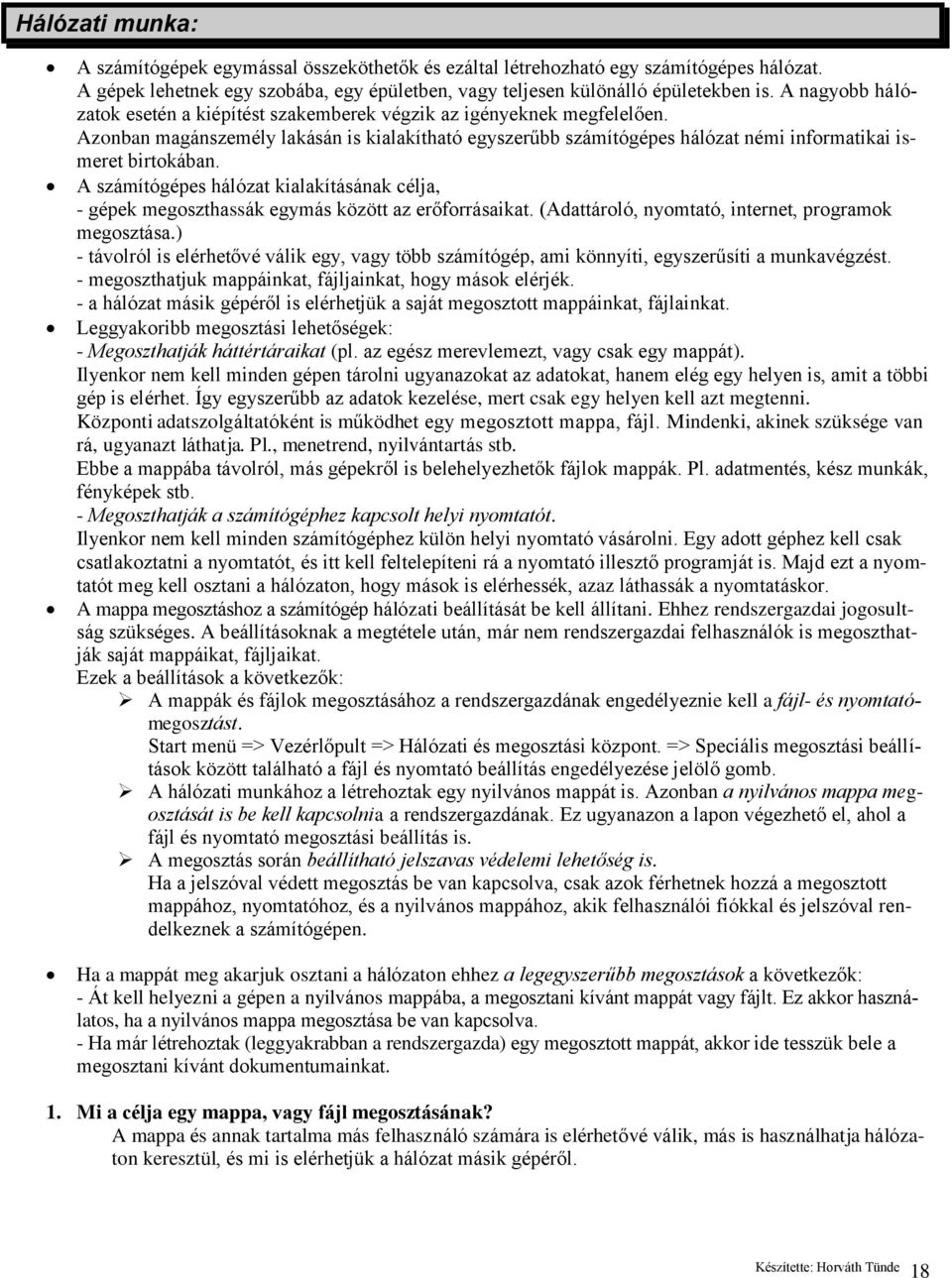 A számítógépes hálózat kialakításának célja, - gépek megoszthassák egymás között az erőforrásaikat. (Adattároló, nyomtató, internet, programok megosztása.