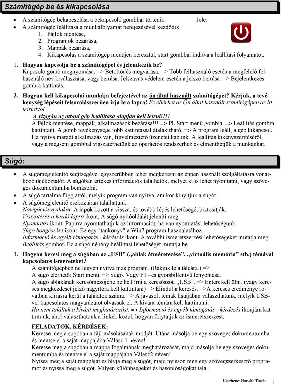 Kapcsoló gomb megnyomása. => Betöltődés megvárása. => Több felhasználó esetén a megfelelő felhasználó név kiválasztása, vagy beírása. Jelszavas védelem esetén a jelszó beírása.