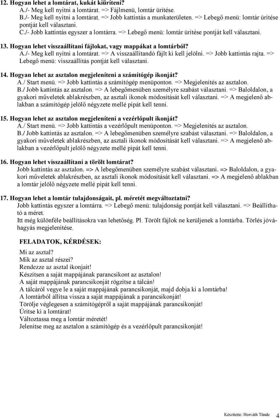 Hogyan lehet visszaállítani fájlokat, vagy mappákat a lomtárból? A./- Meg kell nyitni a lomtárat. => A visszaállítandó fájlt ki kell jelölni. => Jobb kattintás rajta.