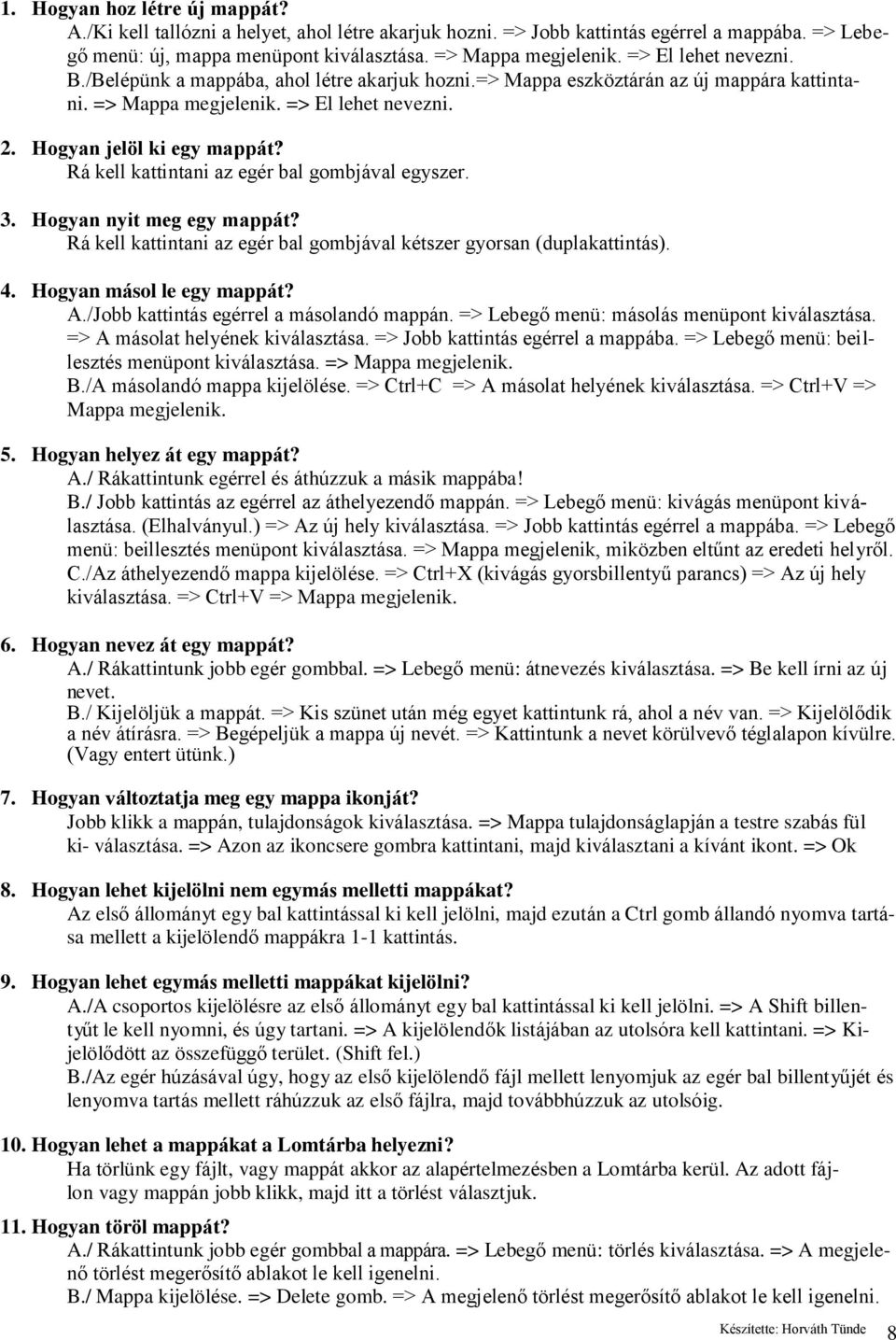 Rá kell kattintani az egér bal gombjával egyszer. 3. Hogyan nyit meg egy mappát? Rá kell kattintani az egér bal gombjával kétszer gyorsan (duplakattintás). 4. Hogyan másol le egy mappát? A.