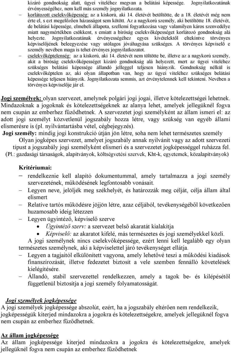 életévét, de belátási képessége, elmebeli állapota, szellemi fogyatkozása vagy valamilyen káros szenvedélye miatt nagymértékben csökkent, s emiatt a bíróság cselekvőképességet korlátozó gondnokság