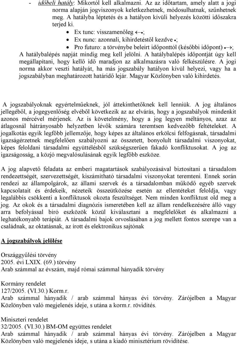 Ex tunc: visszamenőleg ; Ex nunc: azonnali, kihirdetéstől kezdve ; Pro futuro: a törvénybe beleírt időponttól (későbbi időpont) ; A hatálybalépés napját mindig meg kell jelölni.