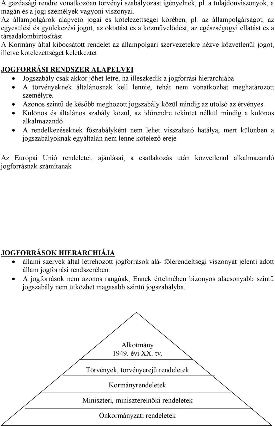 A Kormány által kibocsátott rendelet az állampolgári szervezetekre nézve közvetlenül jogot, illetve kötelezettséget keletkeztet.