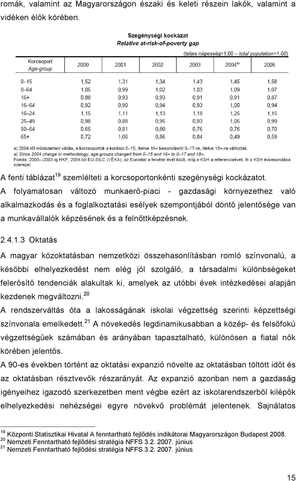 4.1.3 Oktatás A magyar közoktatásban nemzetközi összehasonlításban romló színvonalú, a későbbi elhelyezkedést nem elég jól szolgáló, a társadalmi különbségeket felerősítő tendenciák alakultak ki,