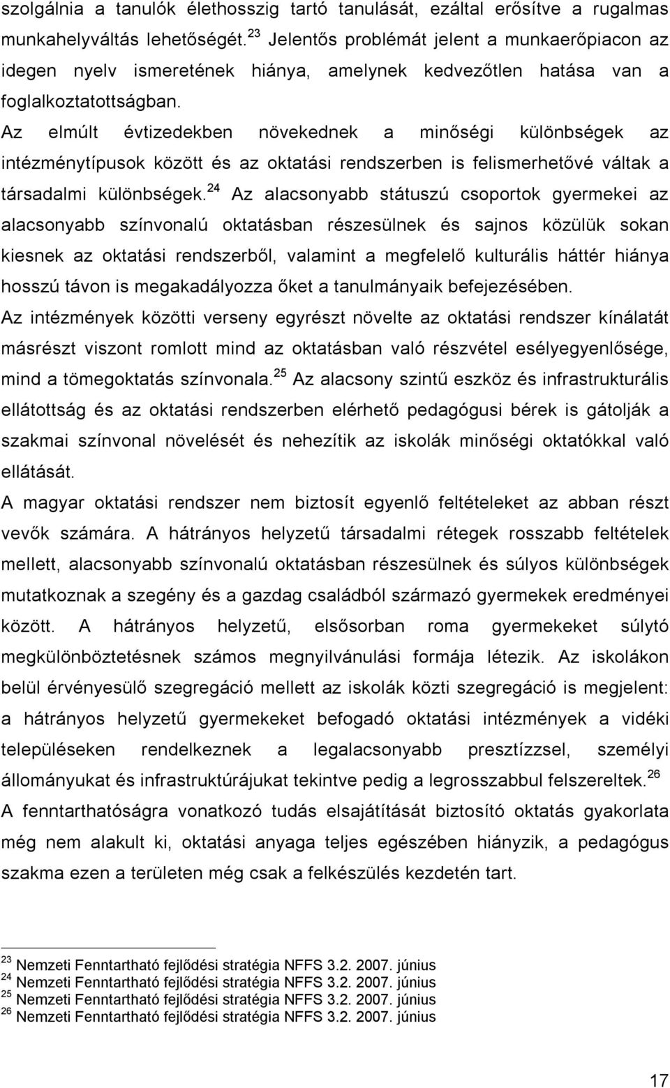 Az elmúlt évtizedekben növekednek a minőségi különbségek az intézménytípusok között és az oktatási rendszerben is felismerhetővé váltak a társadalmi különbségek.