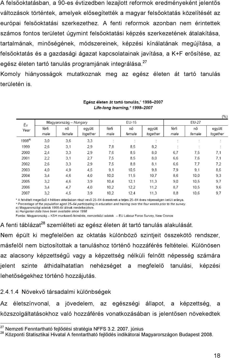 felsőoktatás és a gazdasági ágazat kapcsolatainak javítása, a K+F erősítése, az egész életen tartó tanulás programjának integrálása.