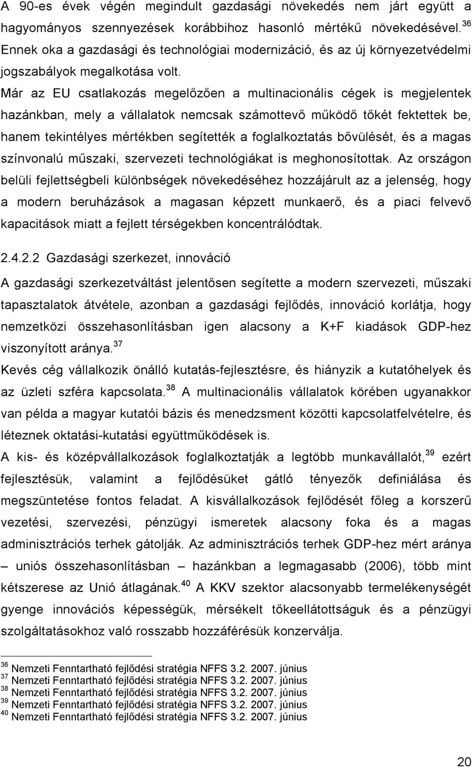 Már az EU csatlakozás megelőzően a multinacionális cégek is megjelentek hazánkban, mely a vállalatok nemcsak számottevő működő tőkét fektettek be, hanem tekintélyes mértékben segítették a