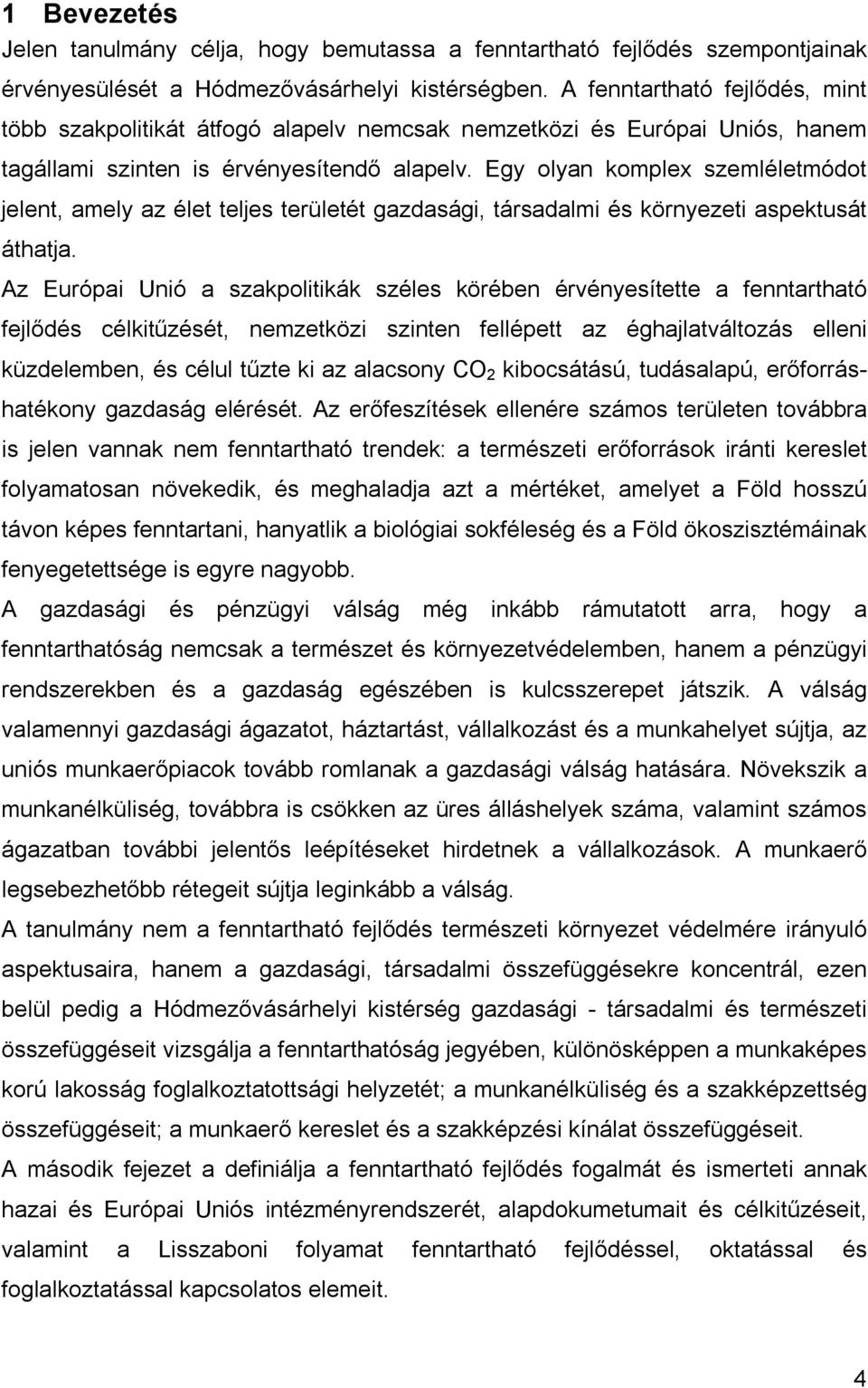 Egy olyan komplex szemléletmódot jelent, amely az élet teljes területét gazdasági, társadalmi és környezeti aspektusát áthatja.