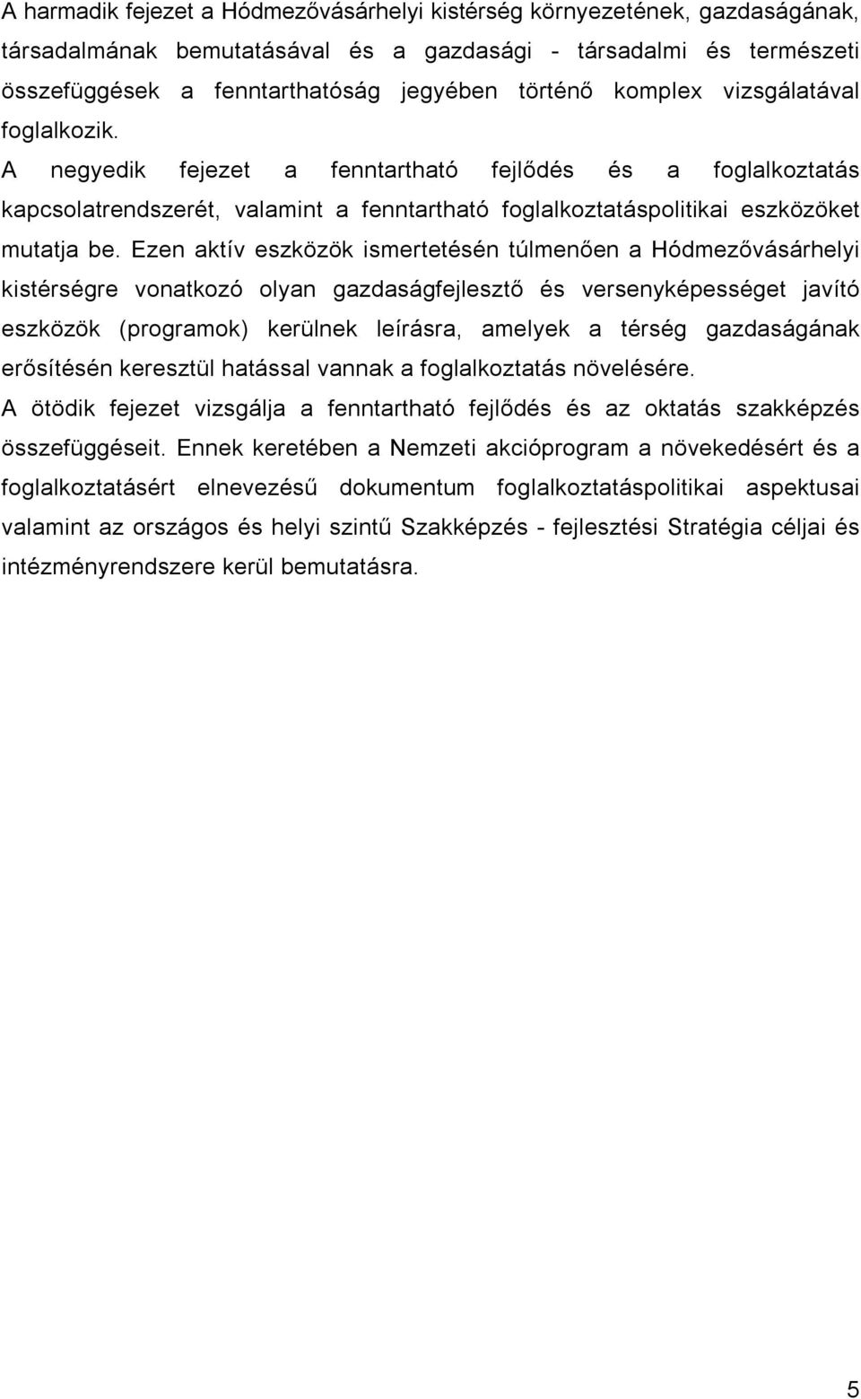 Ezen aktív eszközök ismertetésén túlmenően a Hódmezővásárhelyi kistérségre vonatkozó olyan gazdaságfejlesztő és versenyképességet javító eszközök (programok) kerülnek leírásra, amelyek a térség