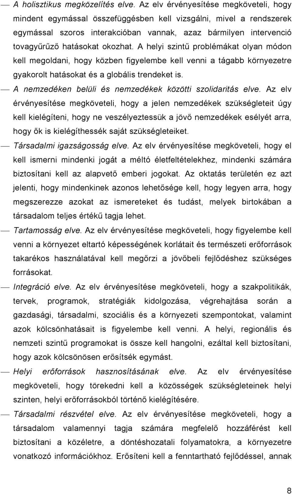 okozhat. A helyi szintű problémákat olyan módon kell megoldani, hogy közben figyelembe kell venni a tágabb környezetre gyakorolt hatásokat és a globális trendeket is.