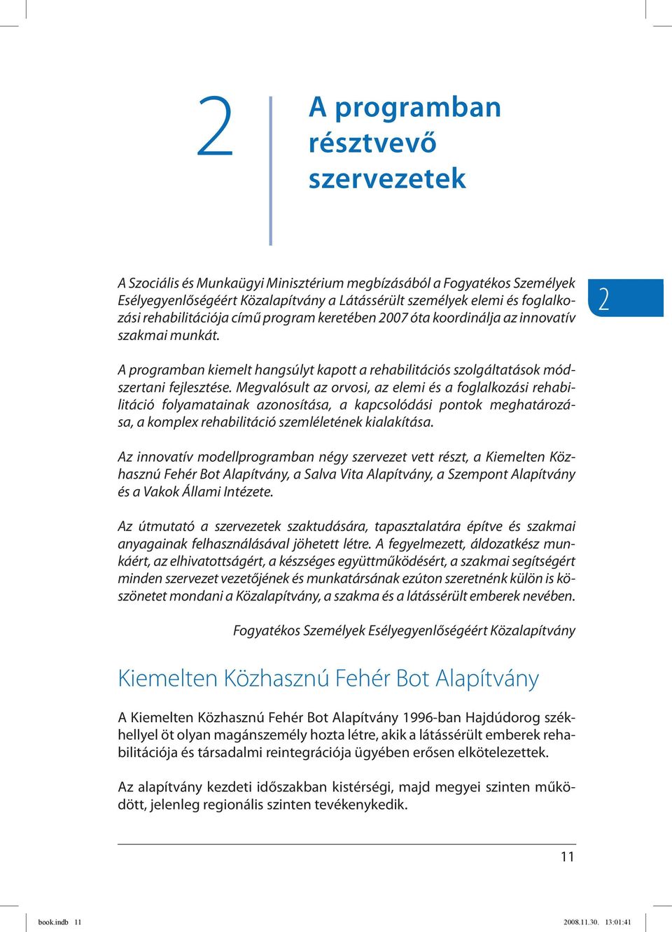 Megvalósult az orvosi, az elemi és a foglalkozási rehabilitáció folyamatainak azonosítása, a kapcsolódási pontok meghatározása, a komplex rehabilitáció szemléletének kialakítása.