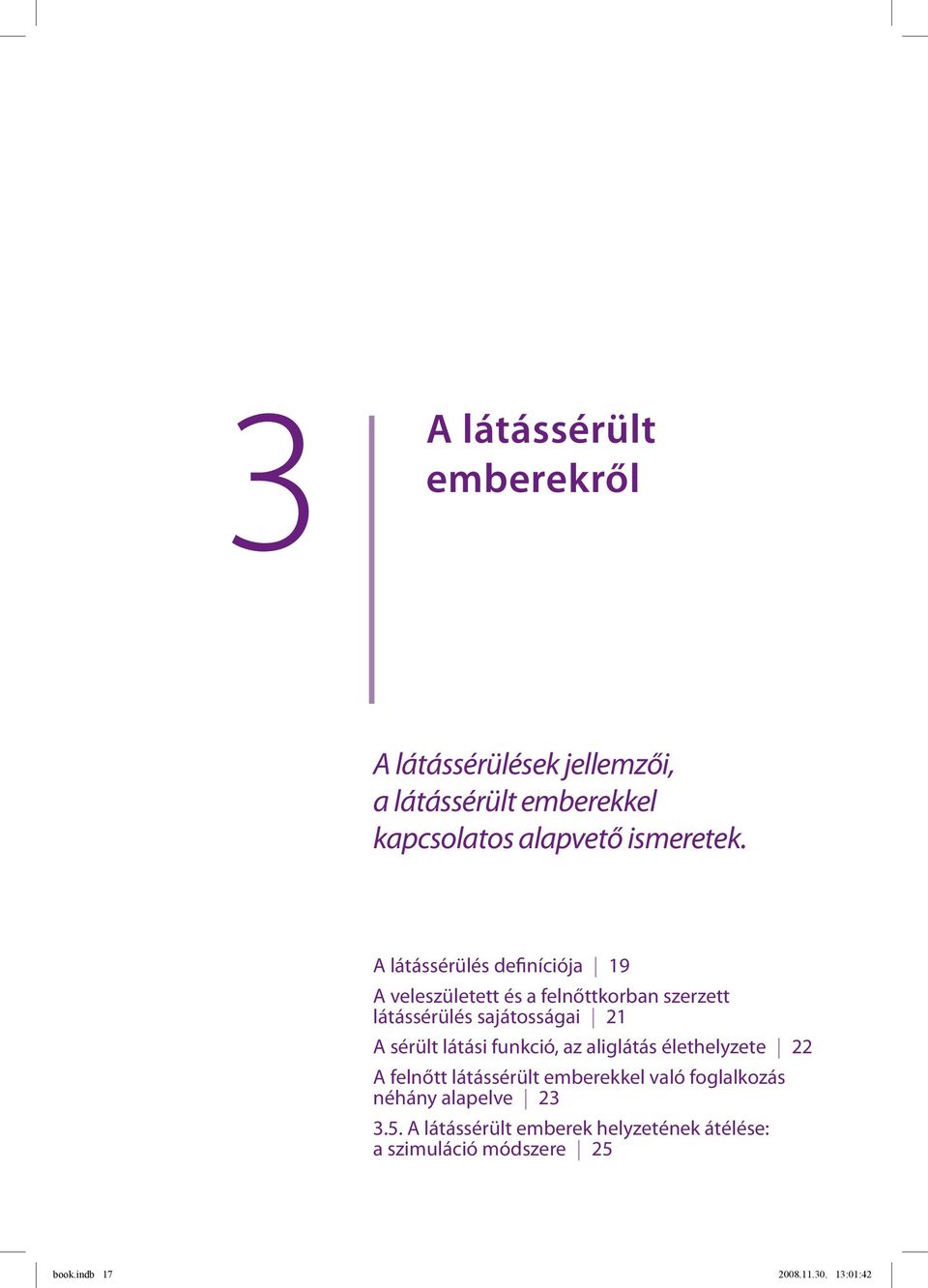 sérült látási funkció, az aliglátás élethelyzete 22 A felnőtt látássérült emberekkel való foglalkozás néhány