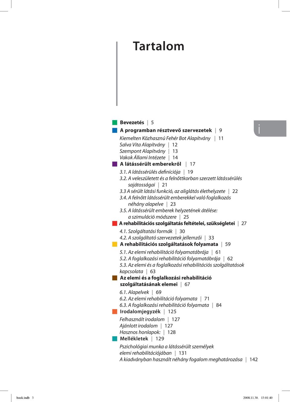 A felnőtt látássérült emberekkel való foglalkozás néhány alapelve 23 3.5.