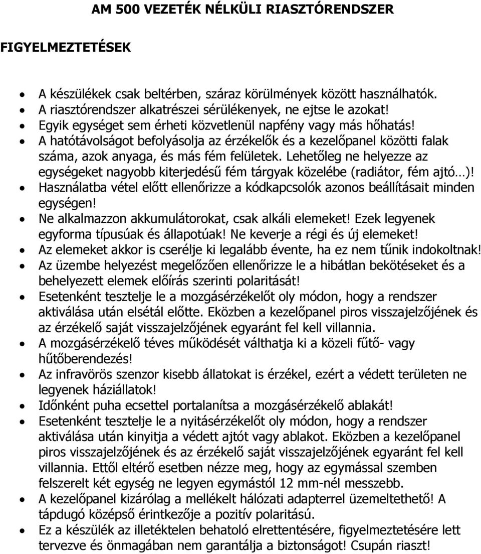 Lehetőleg ne helyezze az egységeket nagyobb kiterjedésű fém tárgyak közelébe (radiátor, fém ajtó )! Használatba vétel előtt ellenőrizze a kódkapcsolók azonos beállításait minden egységen!