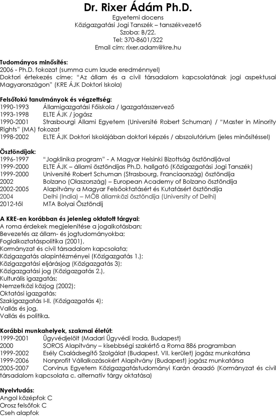 Államigazgatási Főiskola / Igazgatásszervező 1993-1998 ELTE ÁJK / jogász 1990-2001 Strasbourgi Állami Egyetem (Université Robert Schuman) / Master in Minority Rights (MA) fokozat 1998-2002 ELTE ÁJK