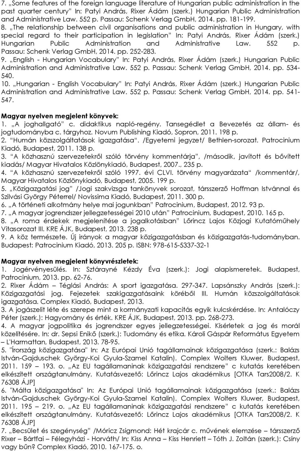 The relationship between civil organisations and public administration in Hungary, with special regard to their participation in legislation In: Patyi András, Rixer Ádám (szerk.