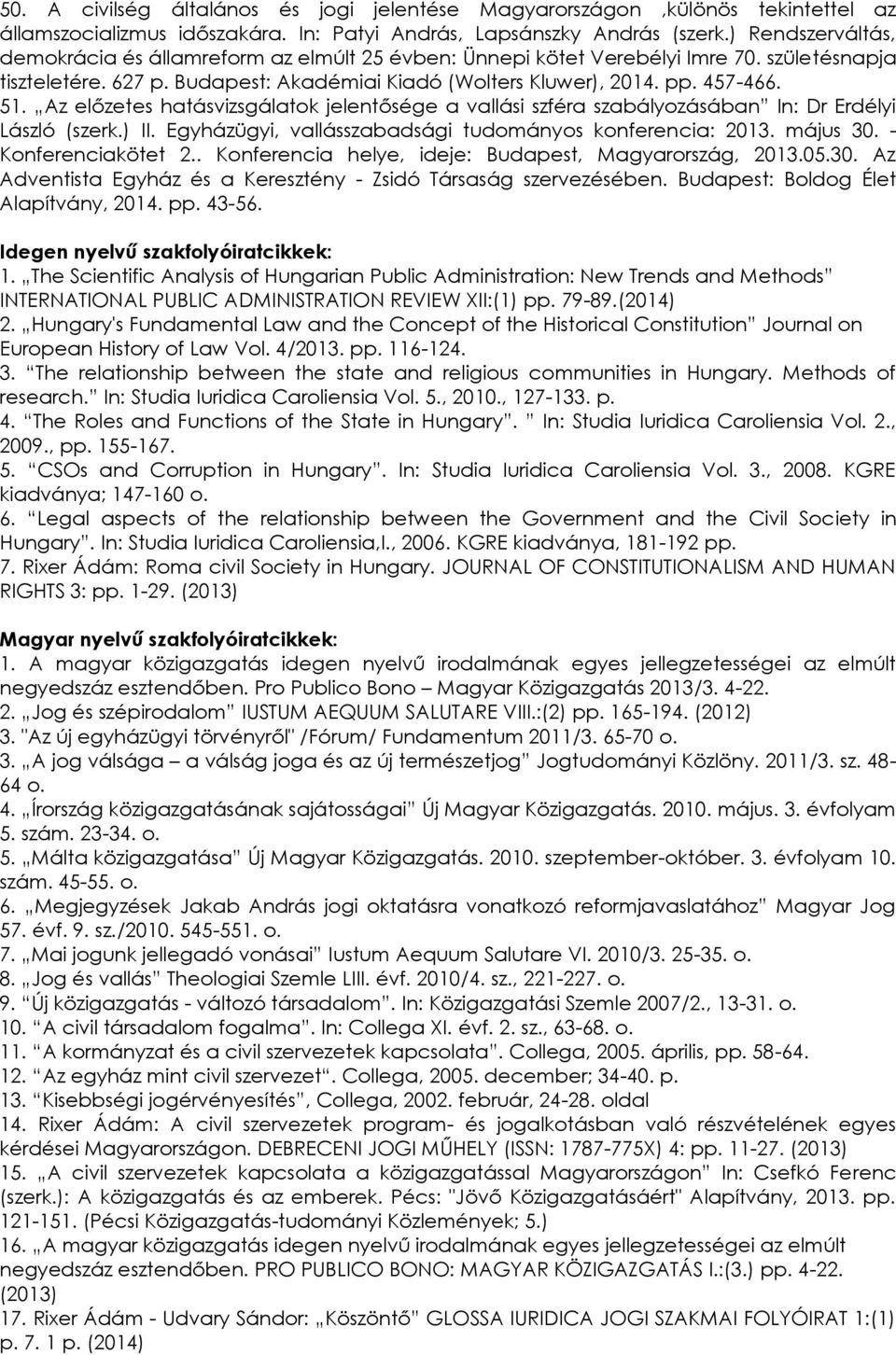 Az előzetes hatásvizsgálatok jelentősége a vallási szféra szabályozásában In: Dr Erdélyi László (szerk.) II. Egyházügyi, vallásszabadsági tudományos konferencia: 2013. május 30. - Konferenciakötet 2.