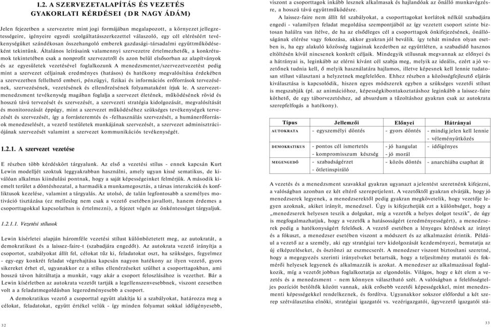 Általános leírásaink valamennyi szervezetre értelmezhetők, a konkrétumok tekintetében csak a nonprofit szervezetről és azon belül elsősorban az alapítványok és az egyesületek vezetésével foglalkozunk