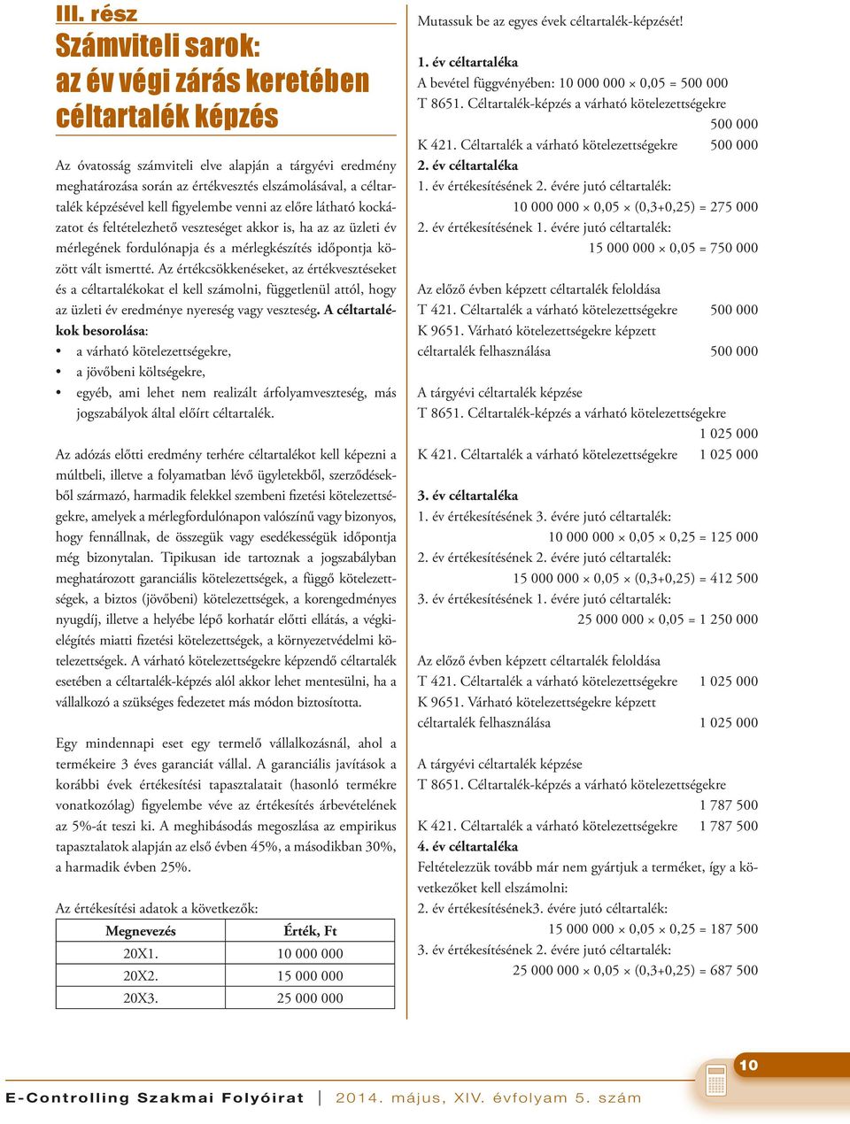 Az értékcsökkenéseket, az értékvesztéseket és a céltartalékokat el kell számolni, függetlenül attól, hogy az üzleti év eredménye nyereség vagy veszteség.