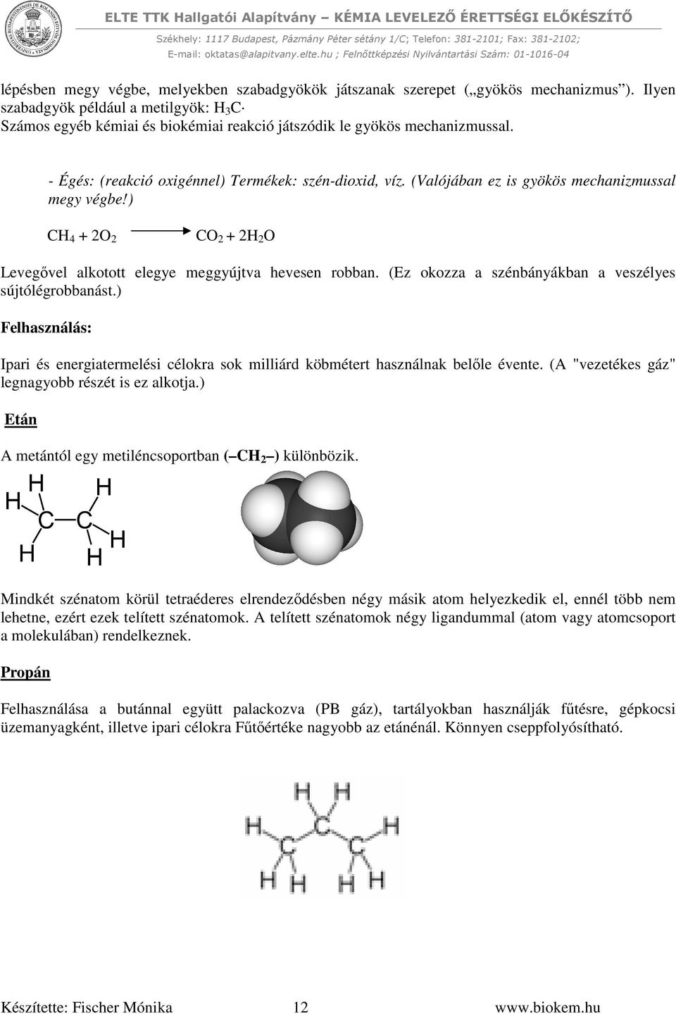 (Valójában ez is gyökös mechanizmussal megy végbe!) CH 4 + 2O 2 CO 2 + 2H 2 O Levegővel alkotott elegye meggyújtva hevesen robban. (Ez okozza a szénbányákban a veszélyes sújtólégrobbanást.